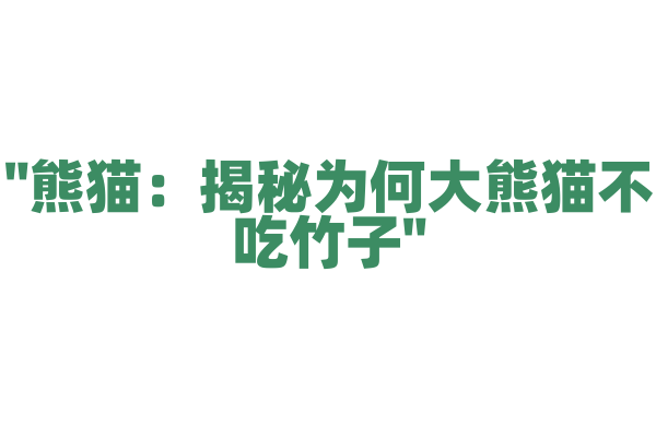 "熊猫：揭秘为何大熊猫不吃竹子"